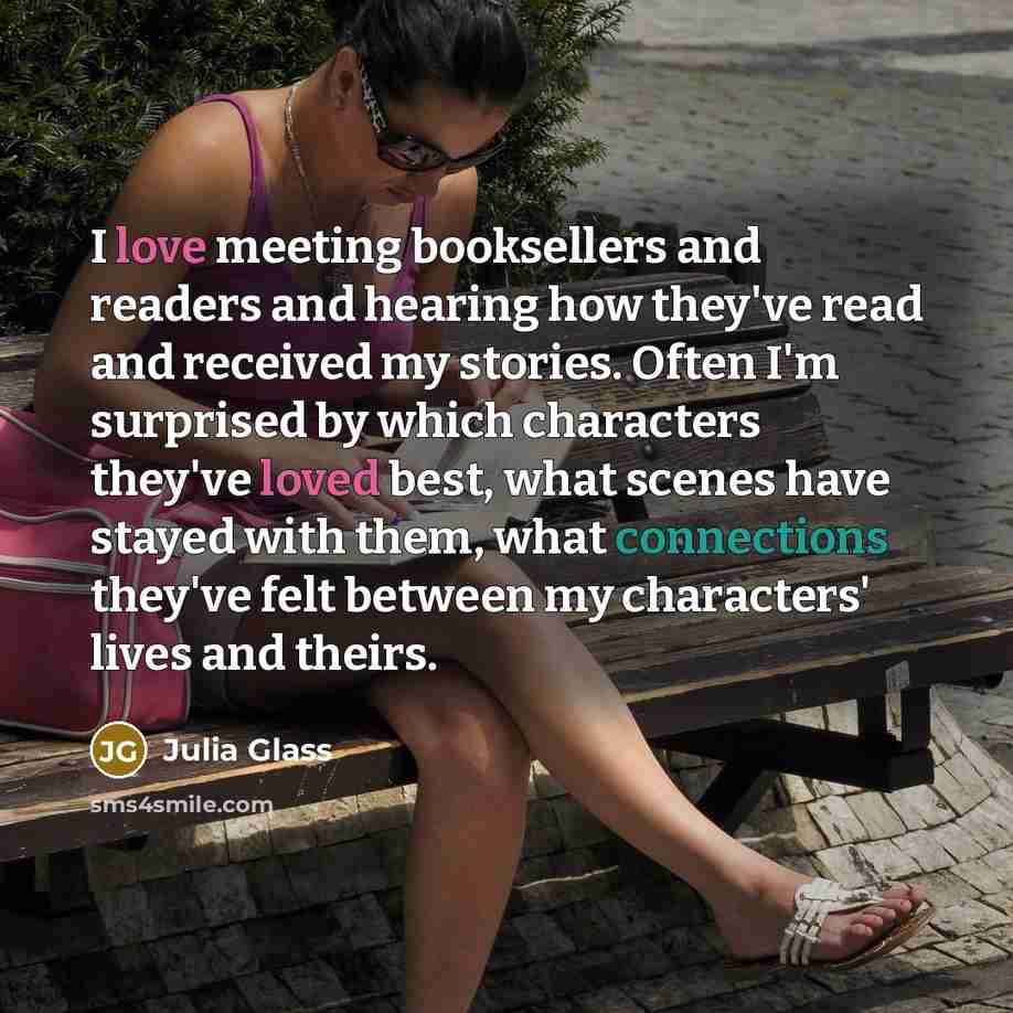 “I love meeting booksellers and readers and hearing how they've…” quote by Julia Glass