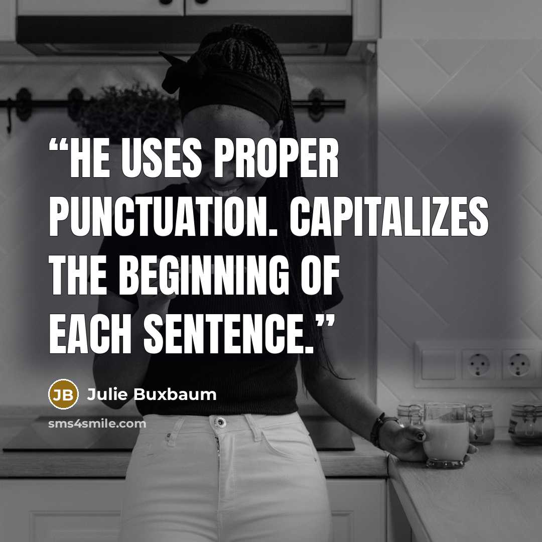 “He uses proper punctuation. Capitalizes the beginning of each sentence.” quote by Julie Buxbaum