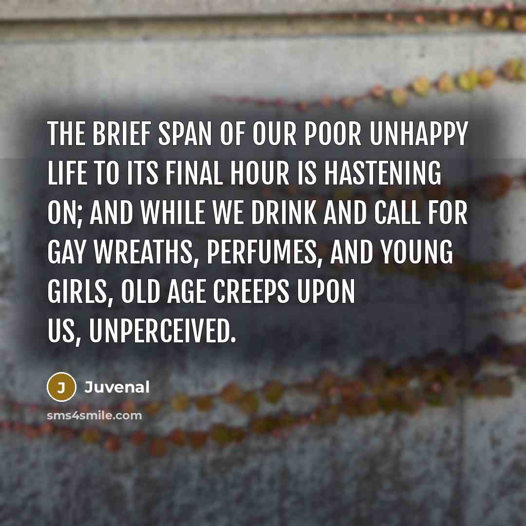 “The brief span of our poor unhappy life to its…” quote by Juvenal