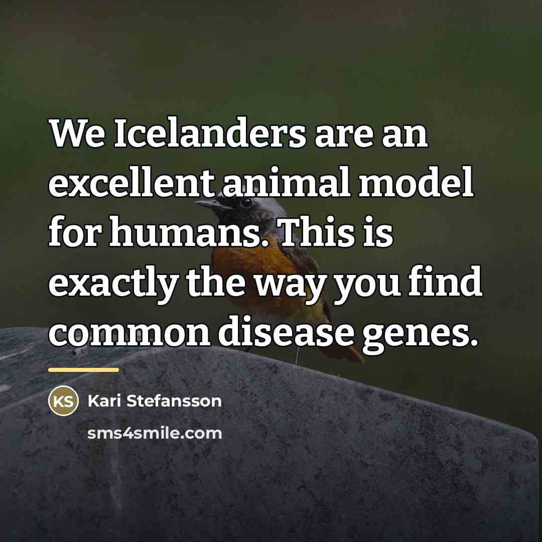 “We Icelanders are an excellent animal model for humans. This…” quote by Kari Stefansson