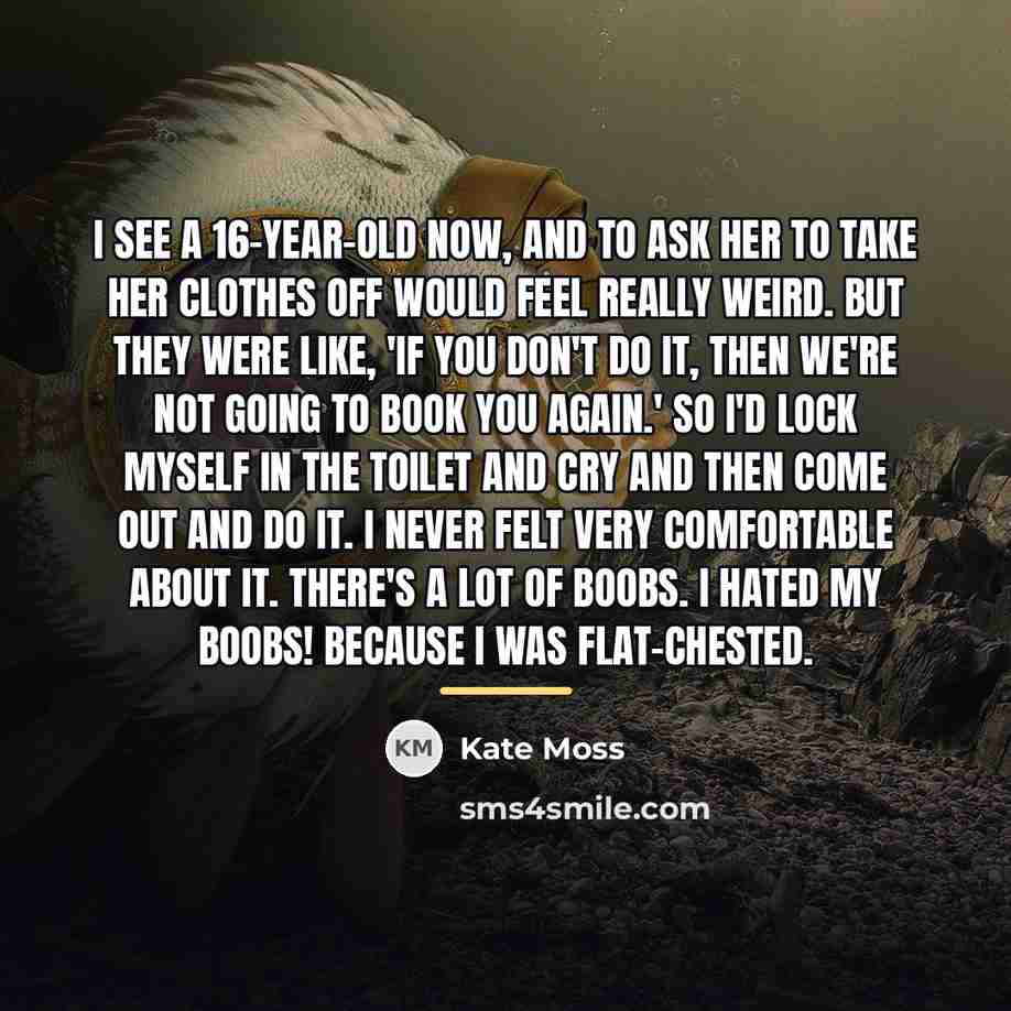 “I see a 16-year-old now, and to ask her to…” quote by Kate Moss