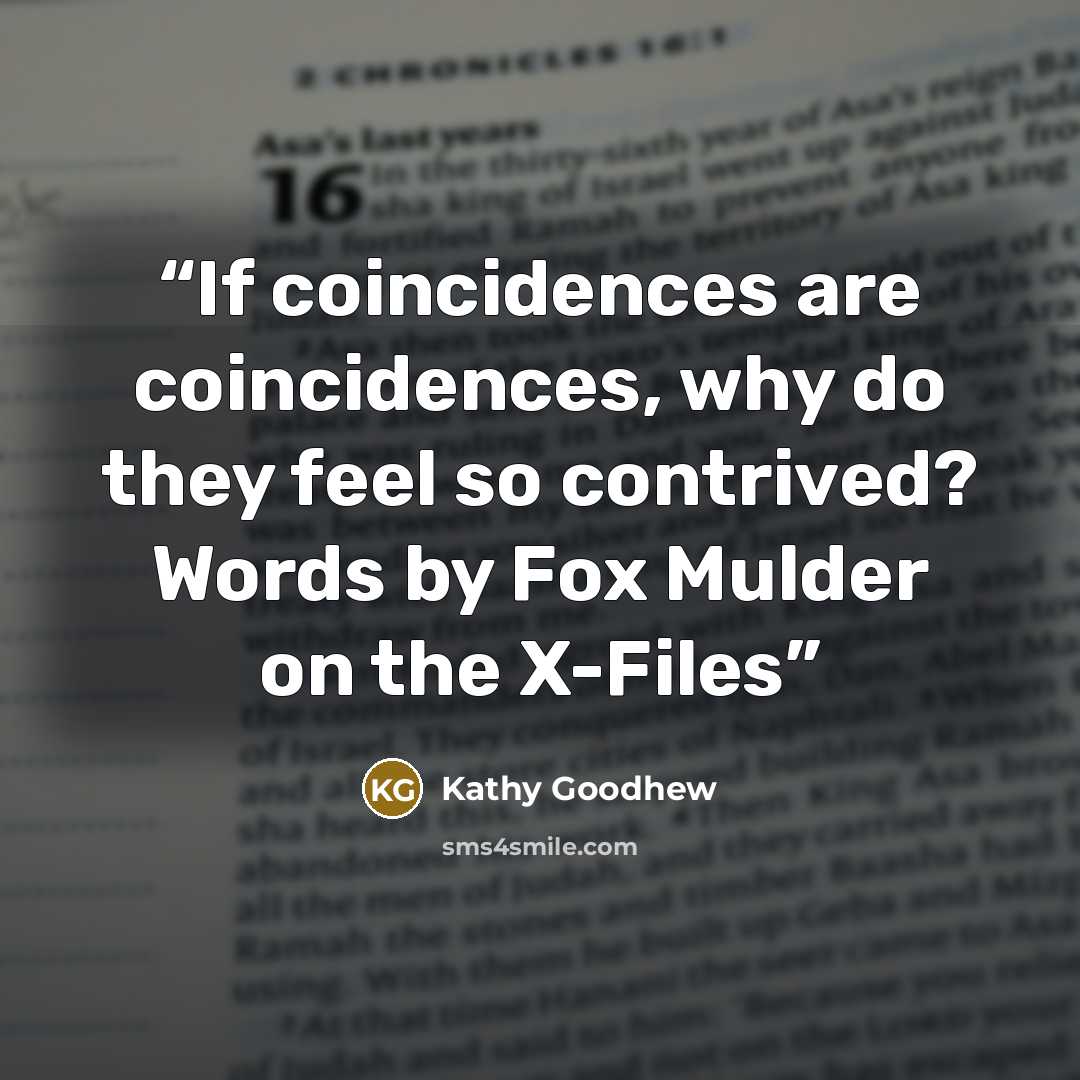 “If coincidences are coincidences, why do they feel so contrived? Words by Fox Mulder on the X-Files” quote by Kathy Goodhew