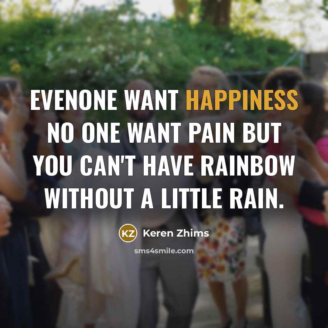 “Evenone want happiness no one want pain But you can't…” quote by Keren Zhims