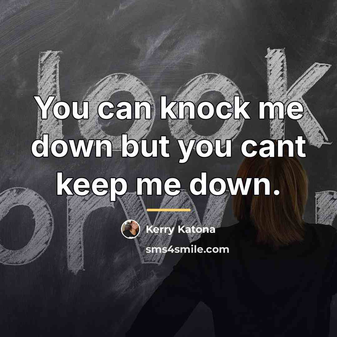 “You can knock me down but you cant keep me…” quote by Kerry Katona