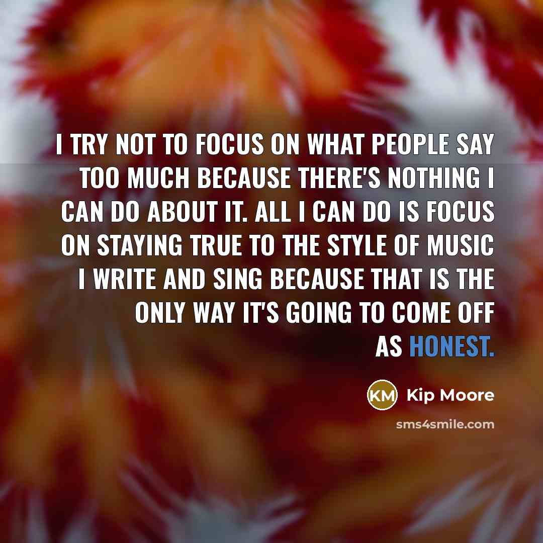 “I try not to focus on what people say too…” quote by Kip Moore