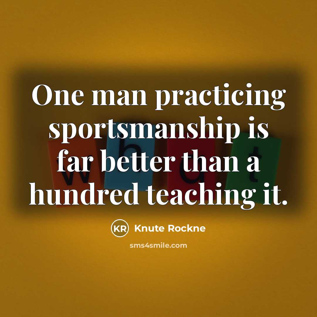 “One man practicing sportsmanship is far better than a hundred…” quote by Knute Rockne