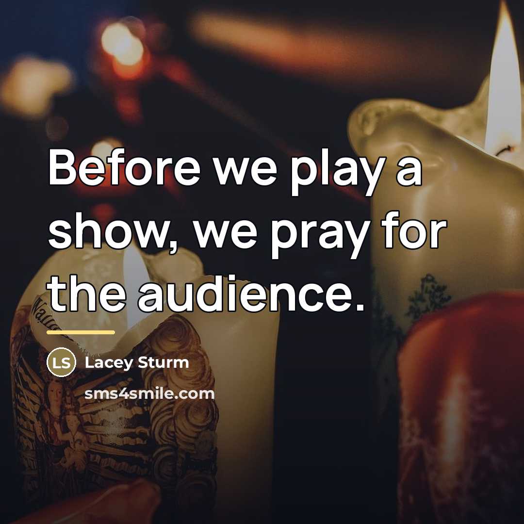 “Before we play a show, we pray for the audience.…” quote by Lacey Sturm