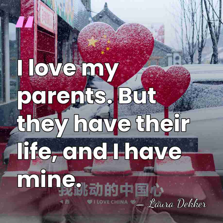 I love my parents. But they have their life, and I have&hellip; - Laura Dekker