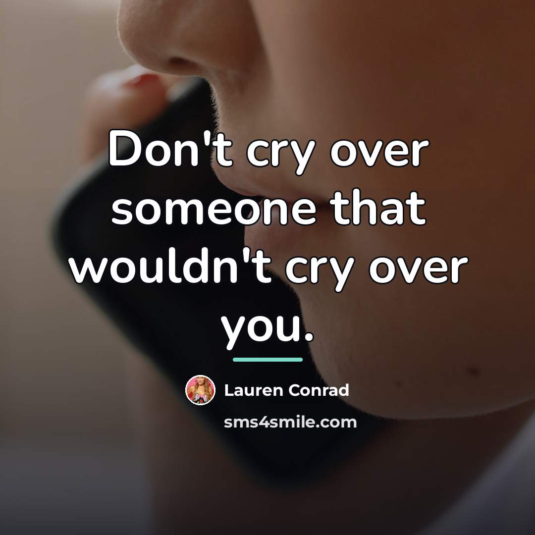 “Don't cry over someone that wouldn't cry over you.…” quote by Lauren Conrad