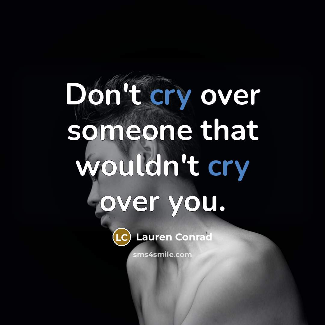 “Don't cry over someone that wouldn't cry over you.” quote by Lauren Conrad
