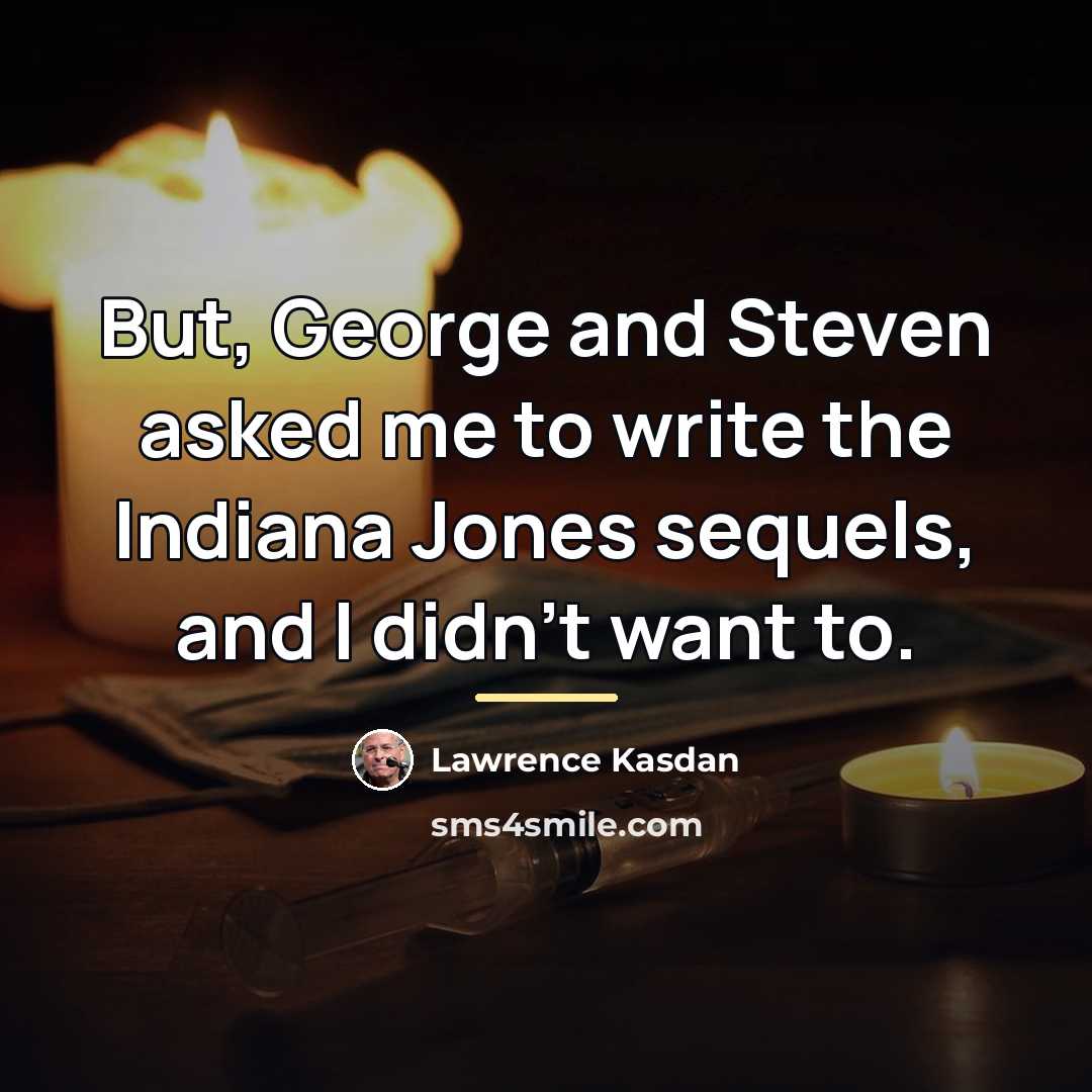 “But, George and Steven asked me to write the Indiana…” quote by Lawrence Kasdan