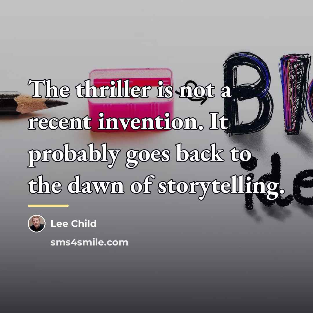 “The thriller is not a recent invention. It probably goes…” quote by Lee Child