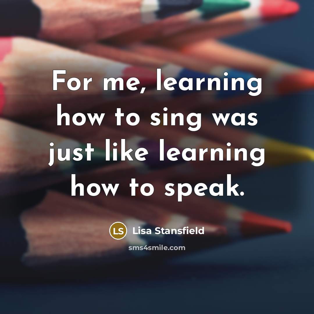 “For me, learning how to sing was just like learning…” quote by Lisa Stansfield