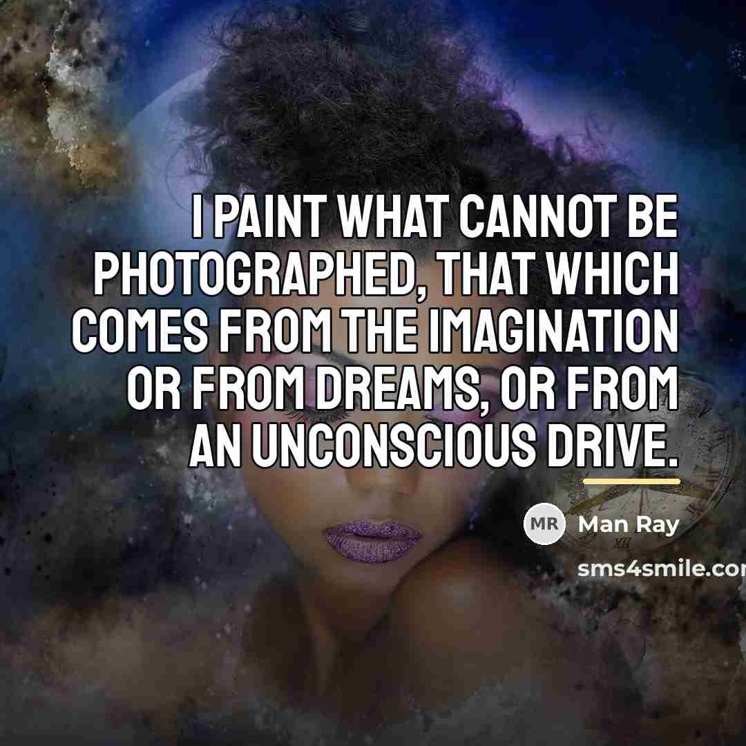 “I paint what cannot be photographed, that which comes from…” quote by Man Ray