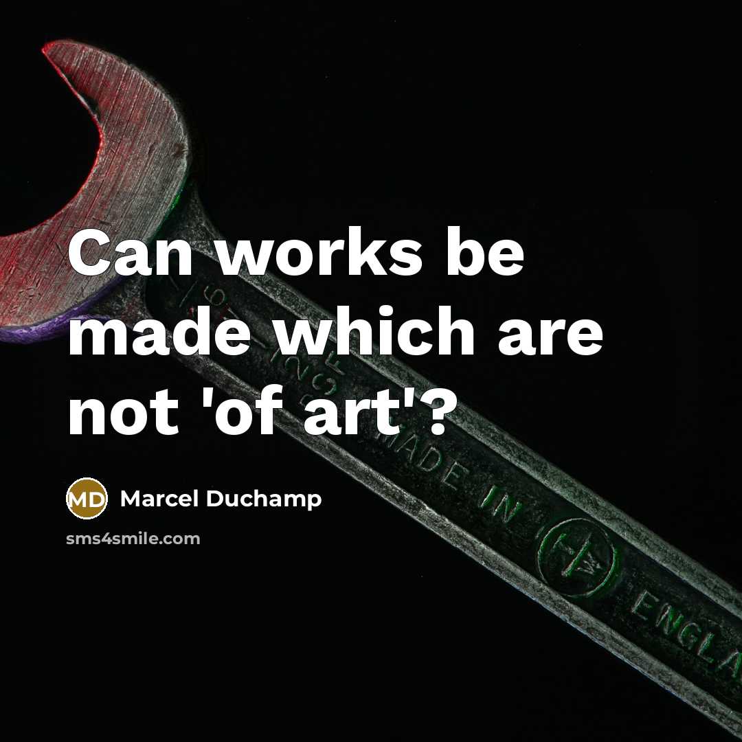 “Can works be made which are not 'of art'?…” quote by Marcel Duchamp