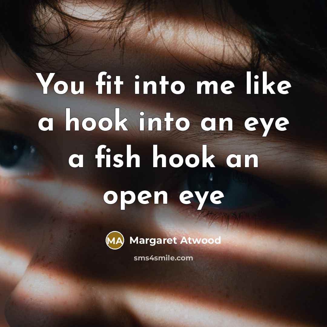 “You fit into me like a hook into an eye…” quote by Margaret Atwood