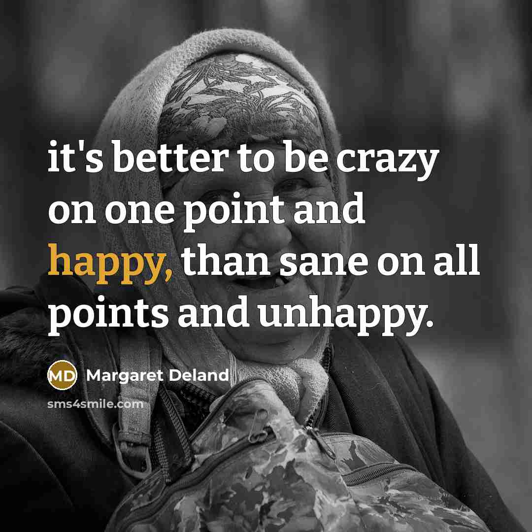 “it's better to be crazy on one point and happy,…” quote by Margaret Deland