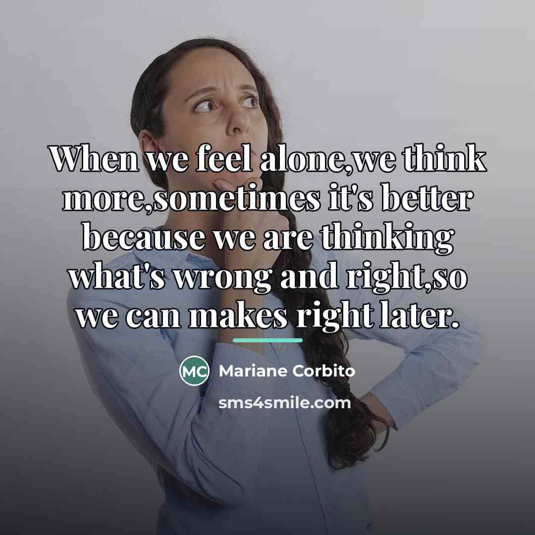 “When we feel alone,we think more,sometimes it's better because we…” quote by Mariane Corbito