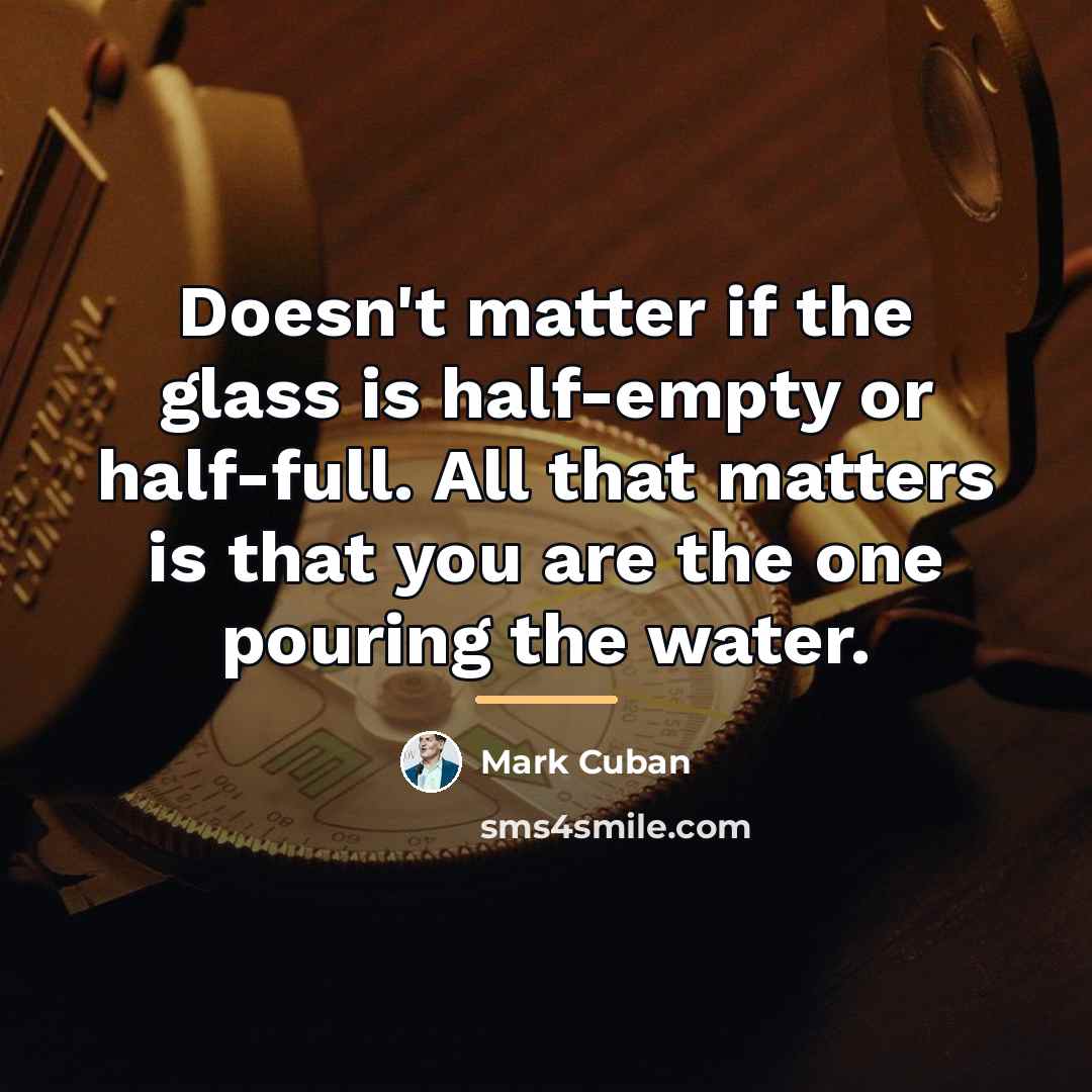 “Doesn't matter if the glass is half-empty or half-full. All…” quote by Mark Cuban