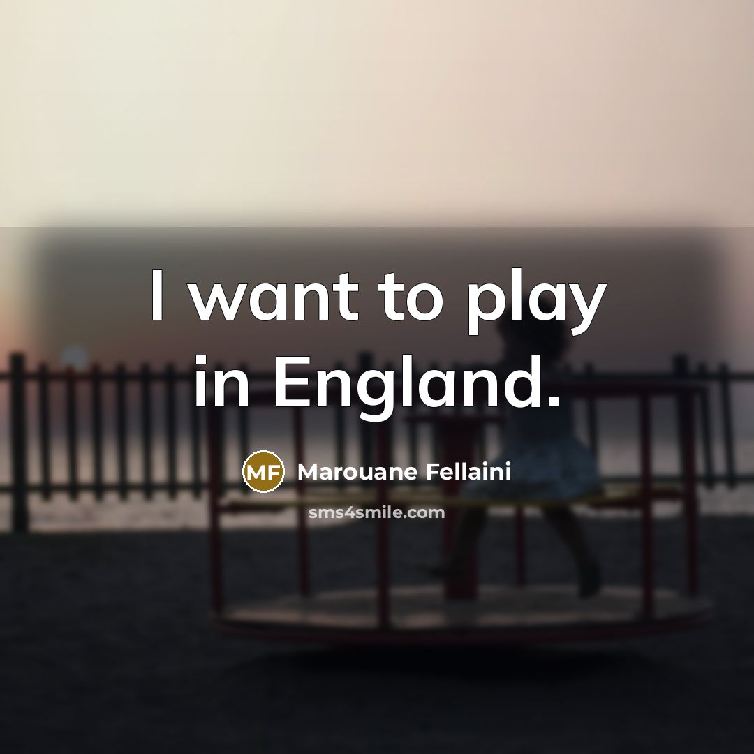 “I want to play in England.…” quote by Marouane Fellaini
