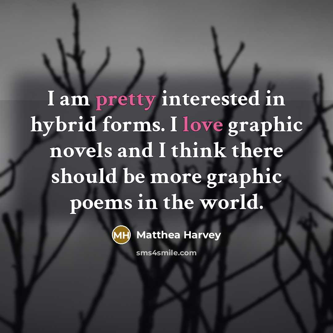 “I am pretty interested in hybrid forms. I love graphic novels and I think there should be more graphic poems in the world.” quote by Matthea Harvey