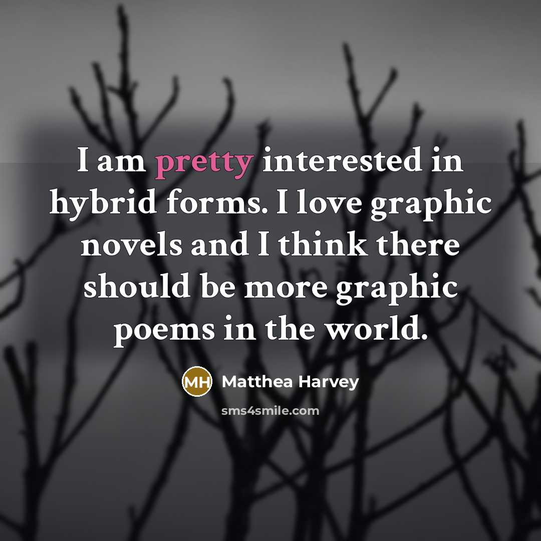 “I am pretty interested in hybrid forms. I love graphic…” quote by Matthea Harvey