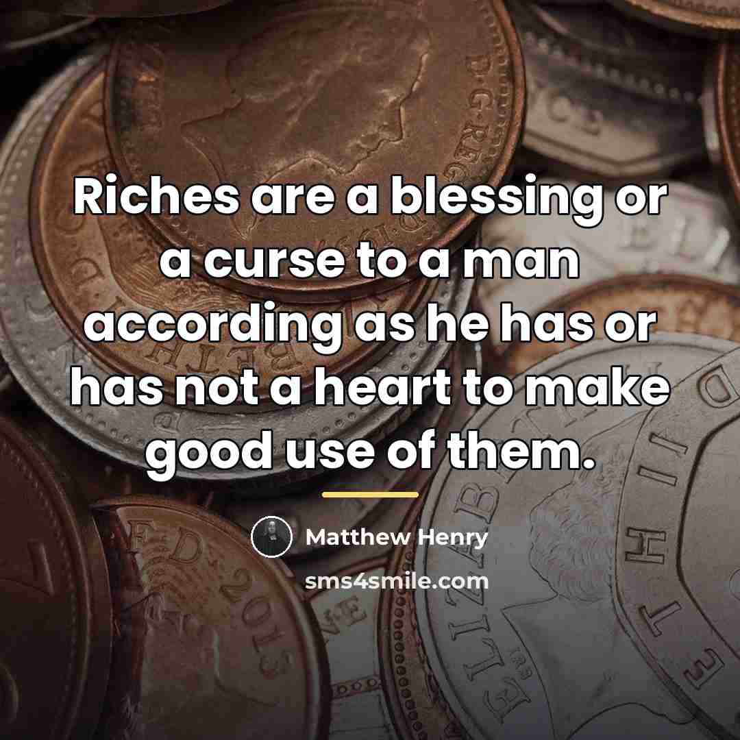 “Riches are a blessing or a curse to a man…” quote by Matthew Henry