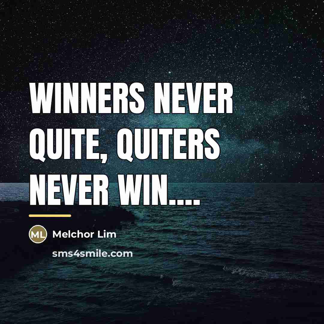 “Winners never quite, quiters never win....…” quote by Melchor Lim
