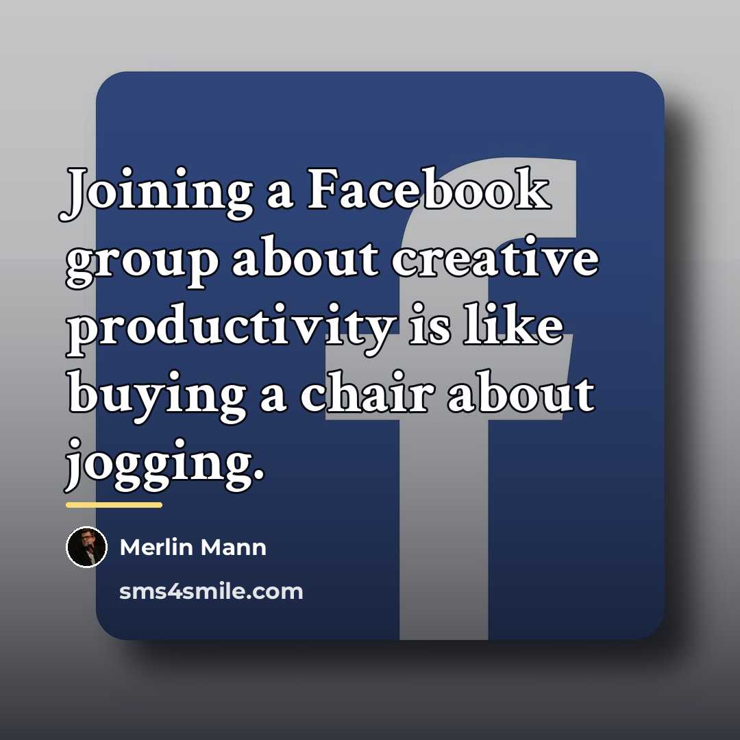 “Joining a Facebook group about creative productivity is like buying…” quote by Merlin Mann