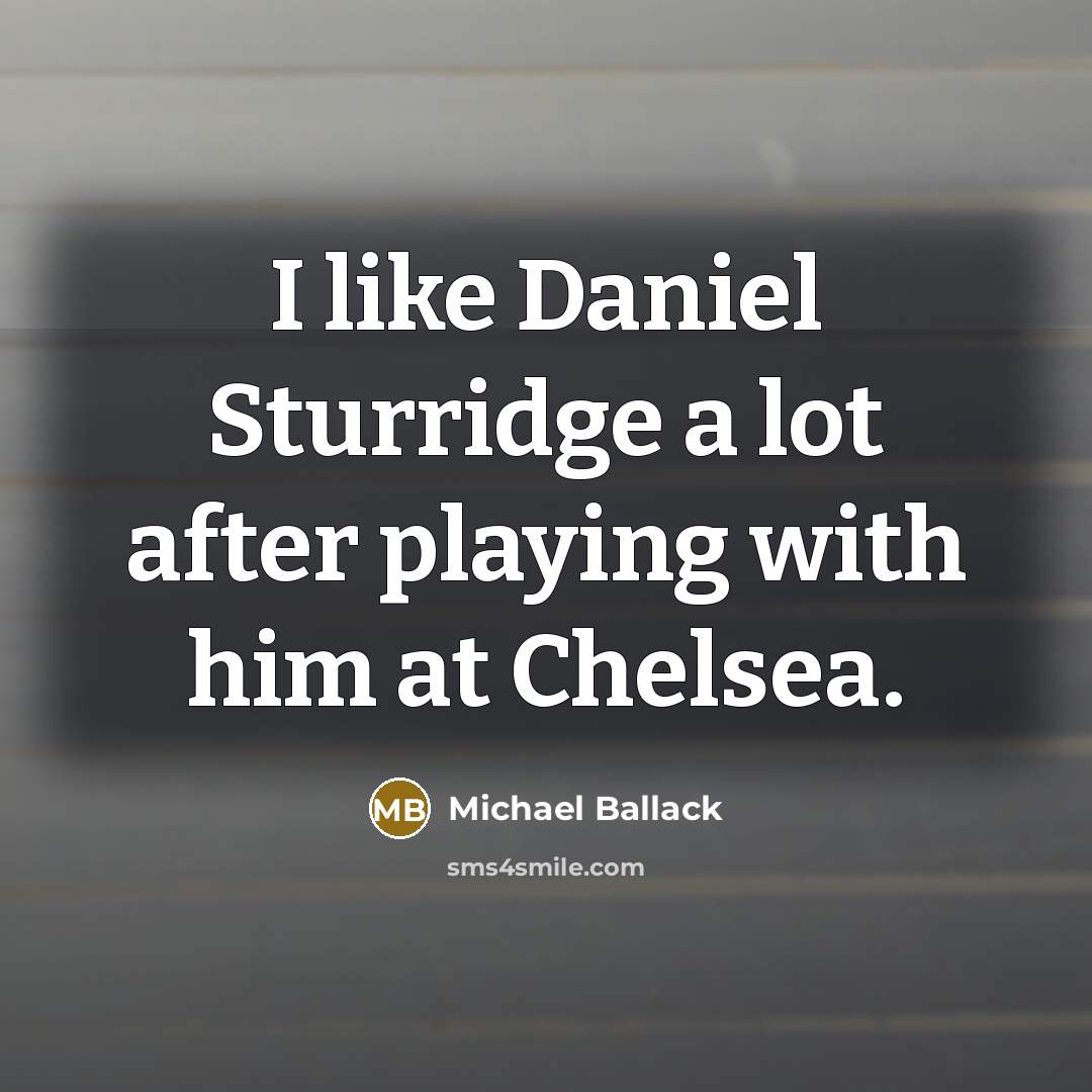 “I like Daniel Sturridge a lot after playing with him…” quote by Michael Ballack
