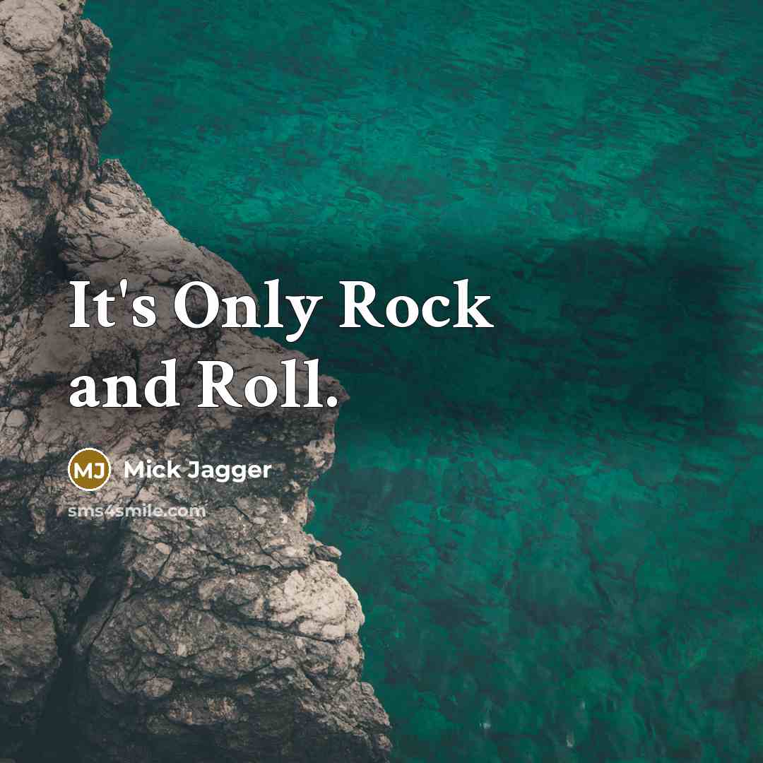 “It's Only Rock and Roll.” quote by Mick Jagger