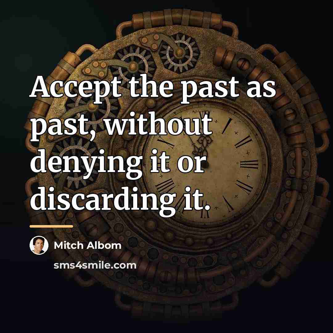 “Accept the past as past, without denying it or discarding…” quote by Mitch Albom