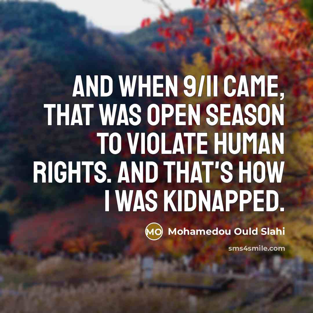 “And when 9/11 came, that was open season to violate…” quote by Mohamedou Ould Slahi