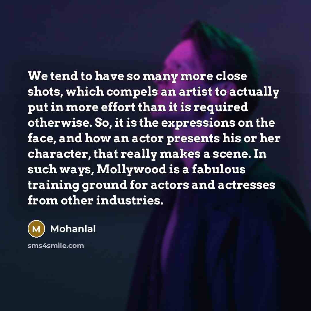 “We tend to have so many more close shots, which…” quote by Mohanlal
