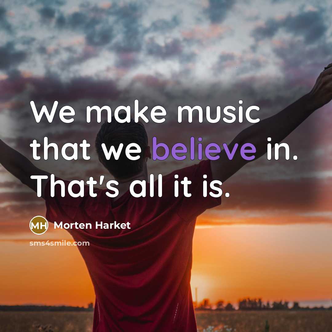 “We make music that we believe in. That's all it…” quote by Morten Harket