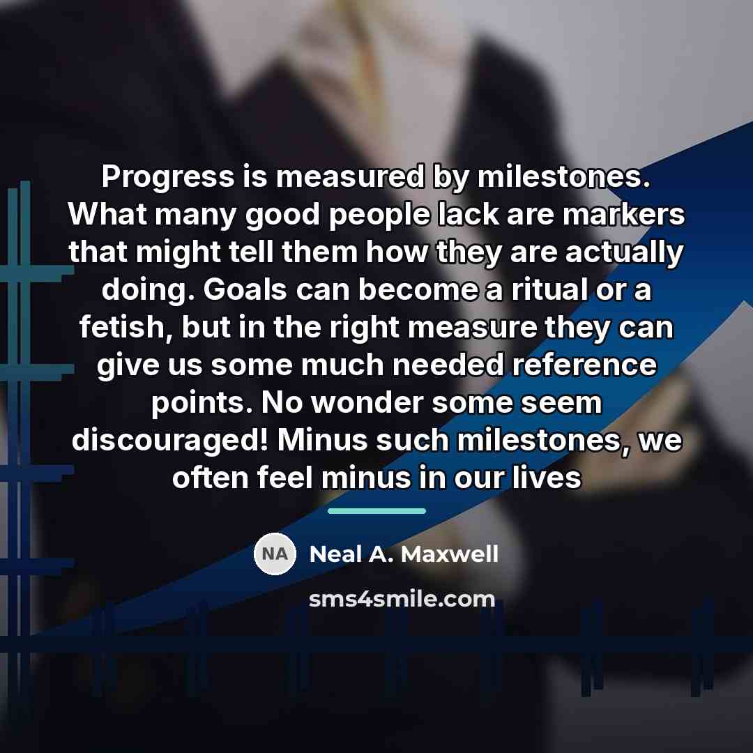“Progress is measured by milestones. What many good people lack…” quote by Neal A. Maxwell