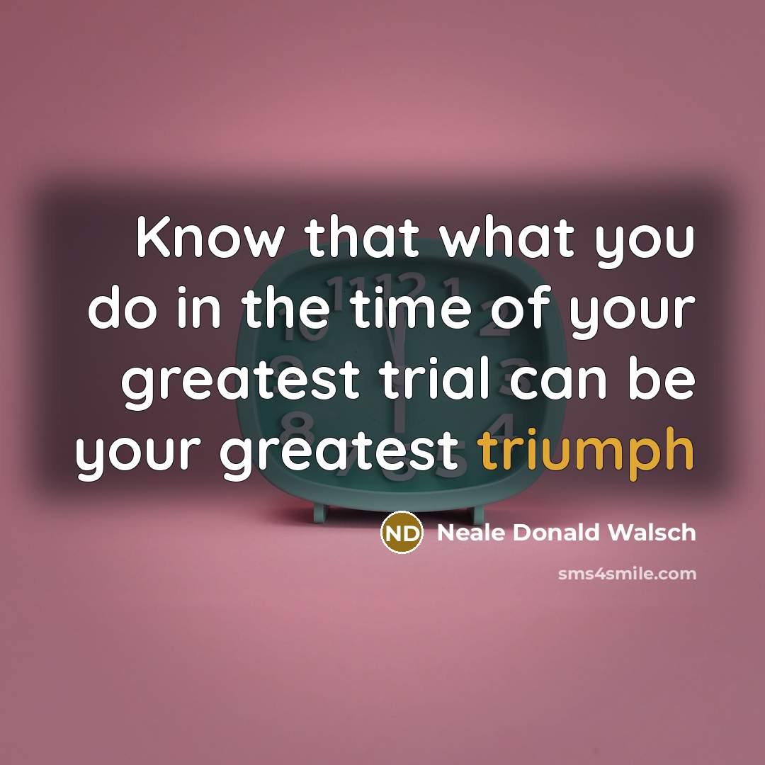“Know that what you do in the time of your…” quote by Neale Donald Walsch
