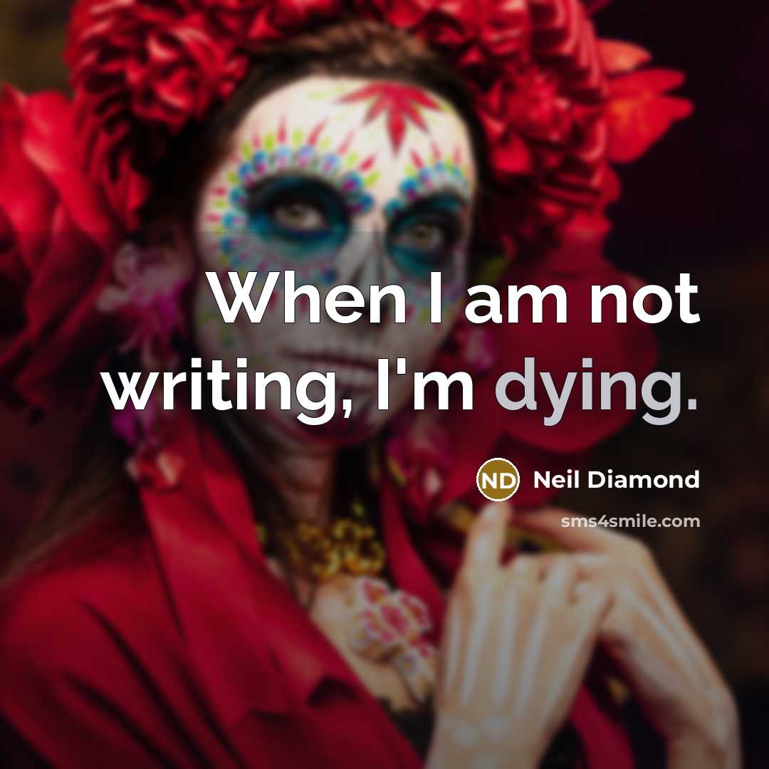 “When I am not writing, I'm dying.…” quote by Neil Diamond
