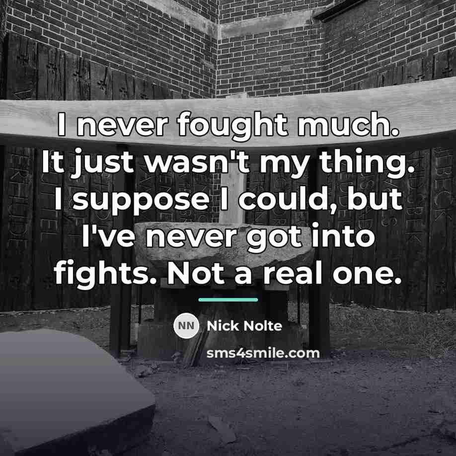 “I never fought much. It just wasn't my thing. I…” quote by Nick Nolte
