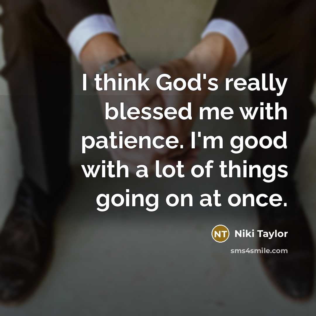 “I think God's really blessed me with patience. I'm good…” quote by Niki Taylor