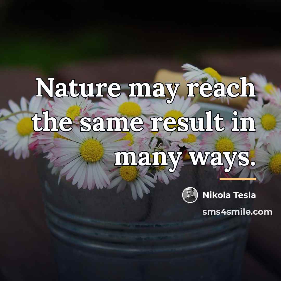 “Nature may reach the same result in many ways.…” quote by Nikola Tesla