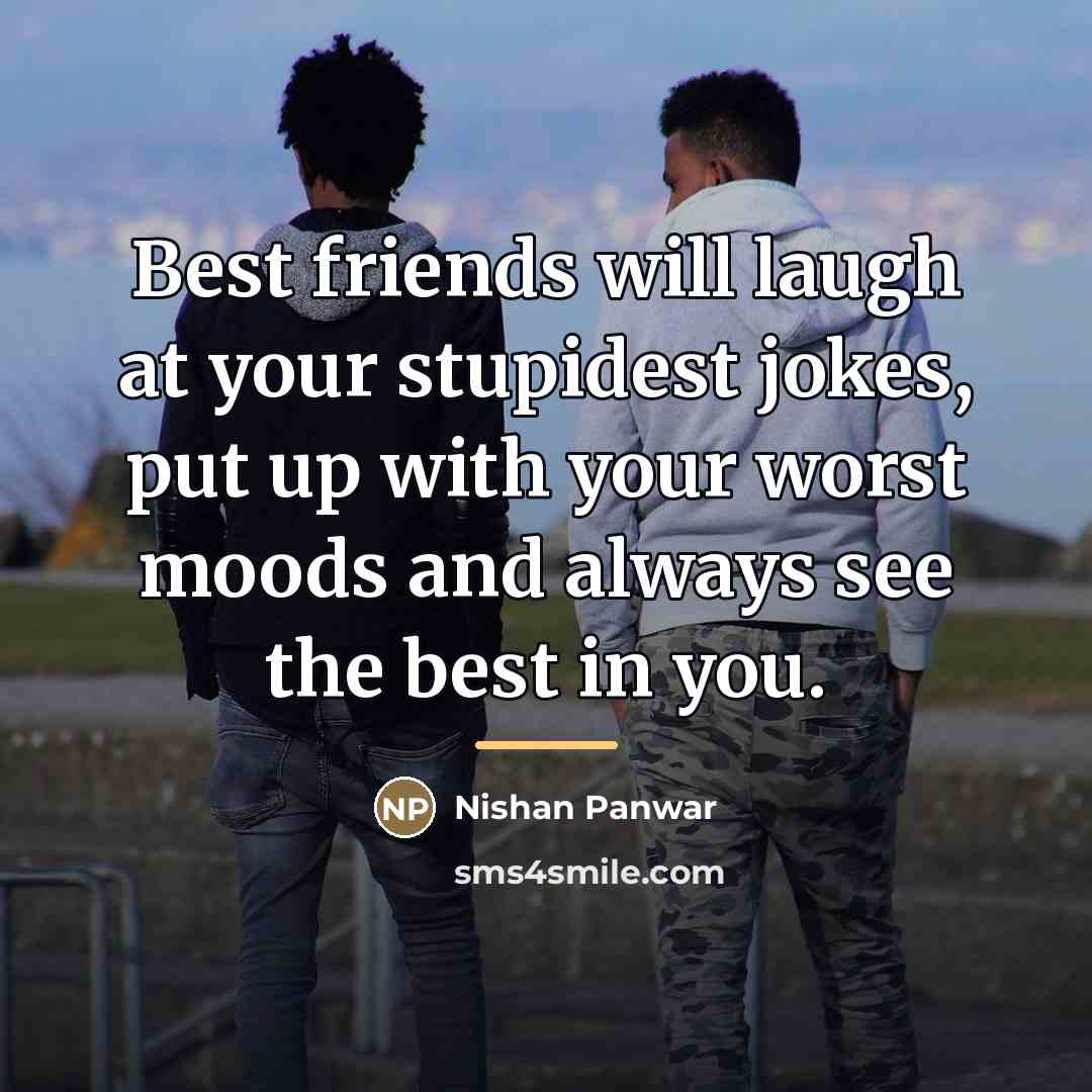 “Best friends will laugh at your stupidest jokes, put up…” quote by Nishan Panwar