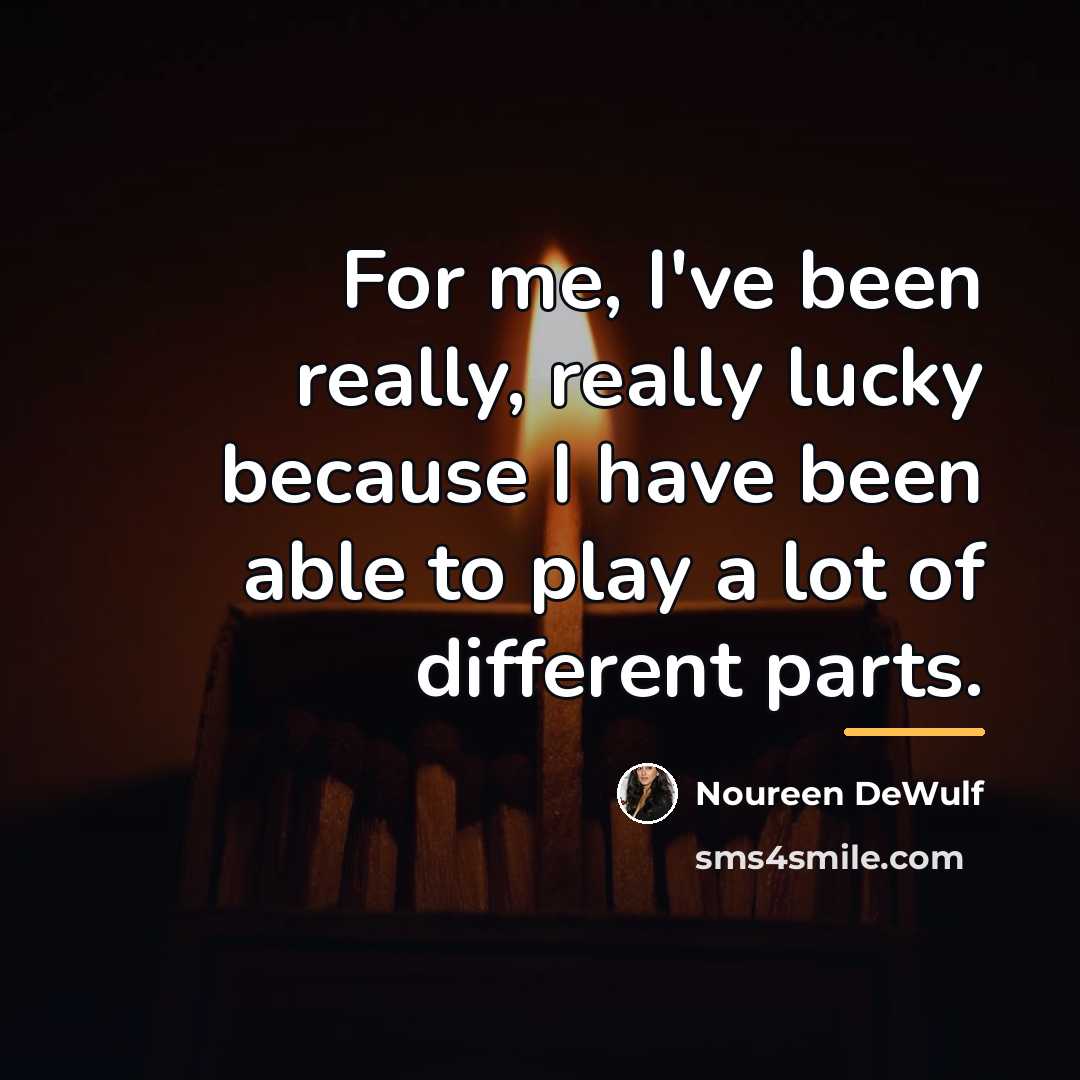 “For me, I've been really, really lucky because I have…” quote by Noureen DeWulf