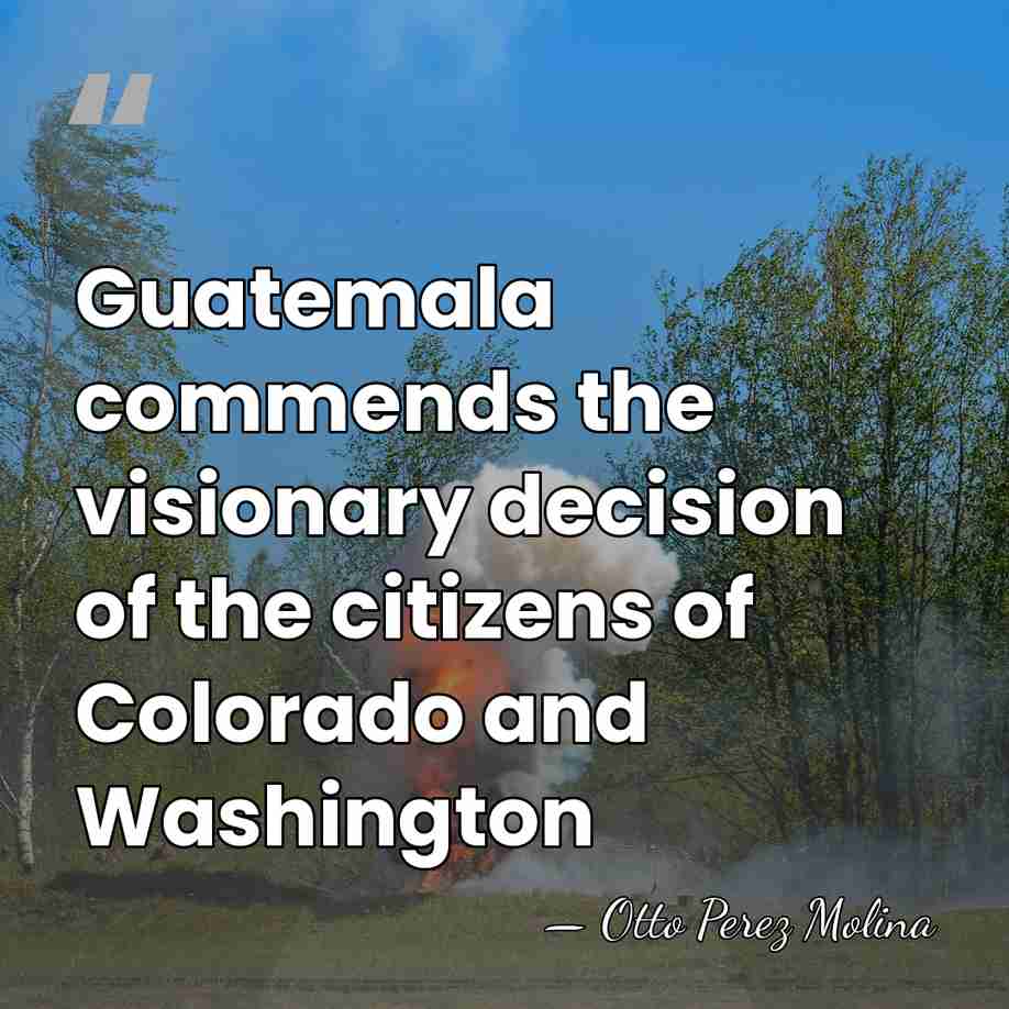 Guatemala commends the visionary decision of the citizens of Colorado and Washington - Otto Perez Molina