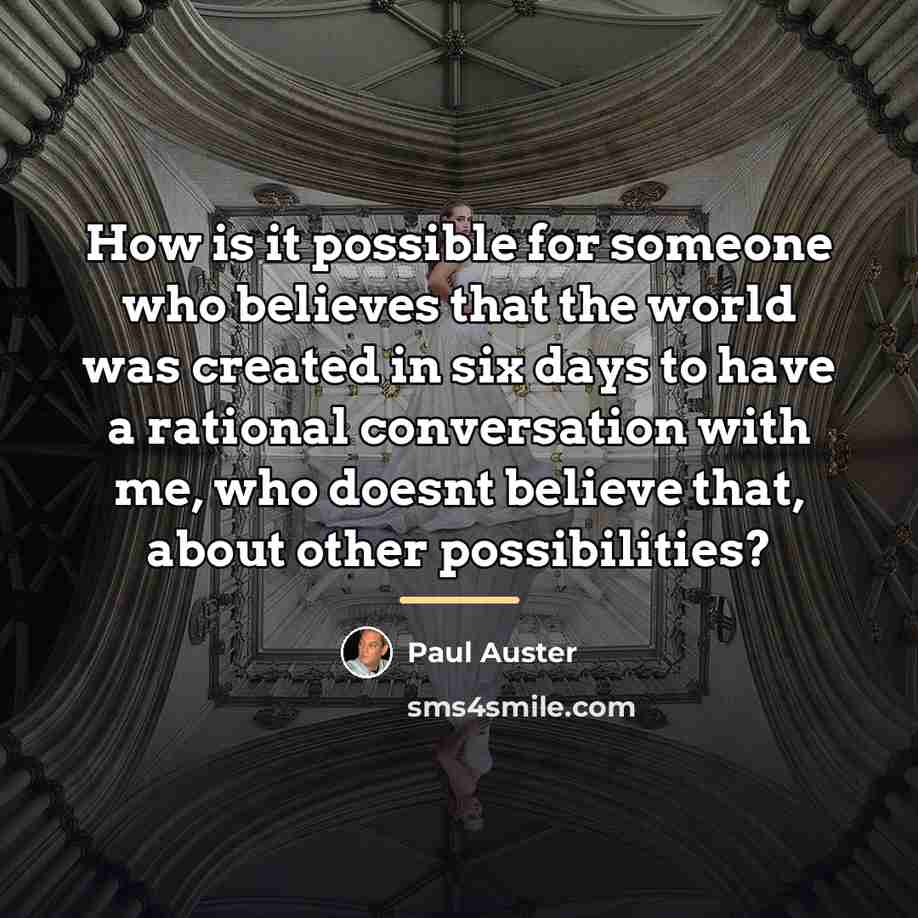 “How is it possible for someone who believes that the…” quote by Paul Auster