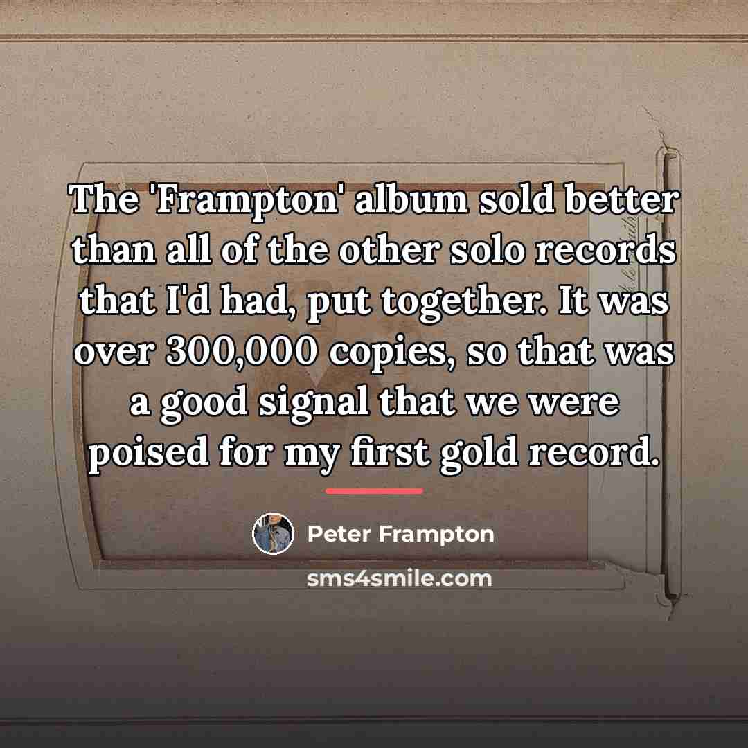 “The 'Frampton' album sold better than all of the other…” quote by Peter Frampton