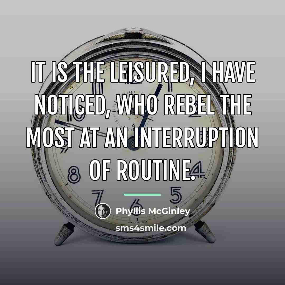 “It is the leisured, I have noticed, who rebel the…” quote by Phyllis McGinley