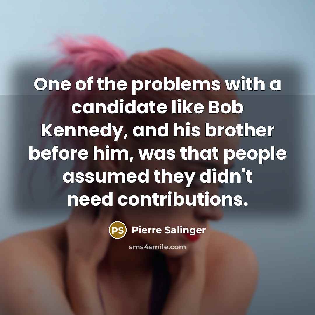 “One of the problems with a candidate like Bob Kennedy,…” quote by Pierre Salinger
