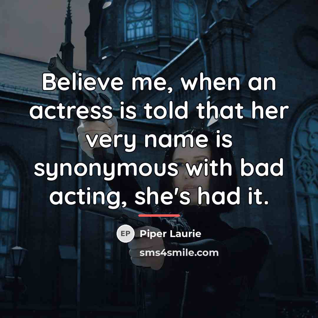 “Believe me, when an actress is told that her very…” quote by Piper Laurie