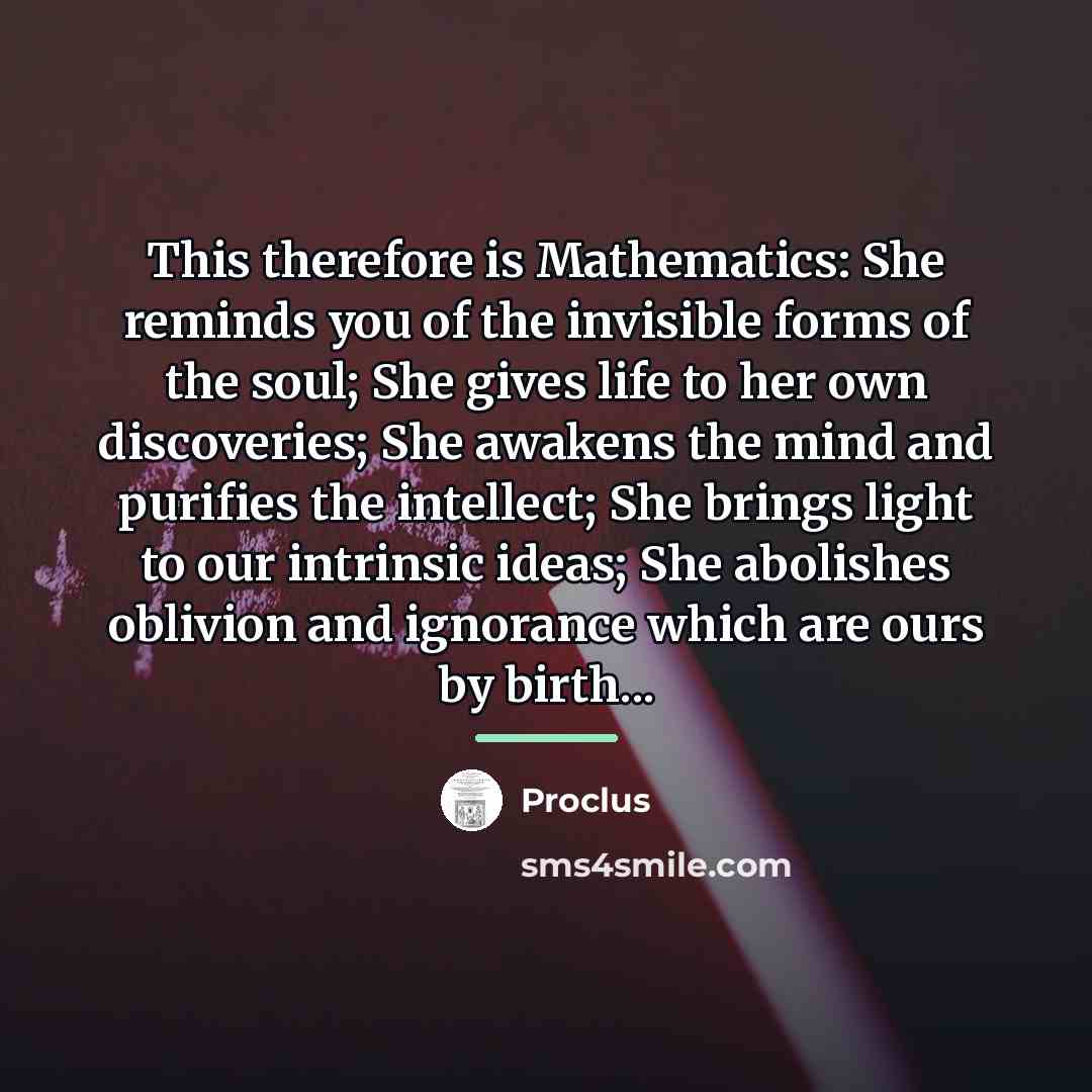 “This therefore is Mathematics: She reminds you of the invisible…” quote by Proclus